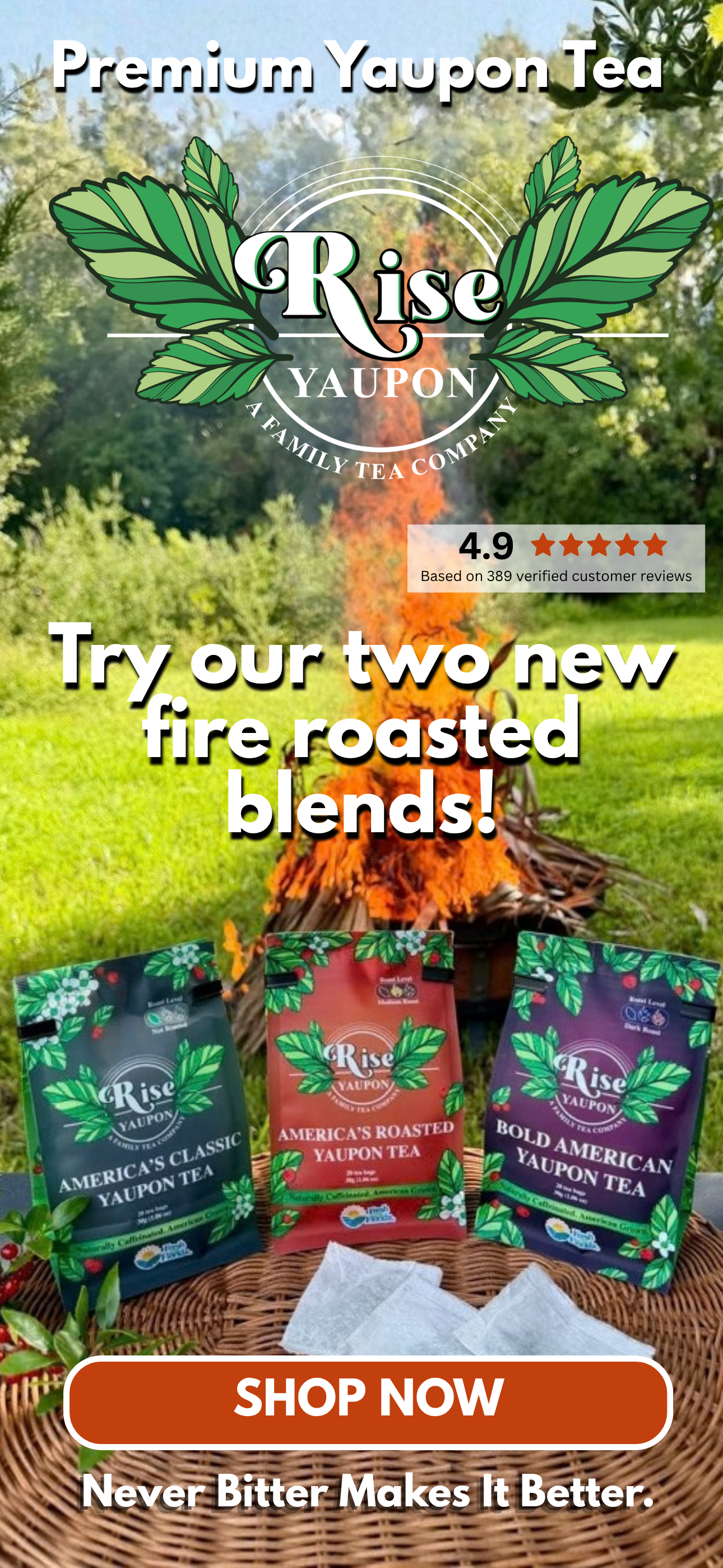 Rise Yaupon Premium Yaupon Tea — try our two new fire roasted blends, America's Roasted and Bold American, alongside America's Classic. Rated 4.9 stars from 389 verified customer reviews. Never bitter makes it better. Florida-grown, women- and veteran-owned.